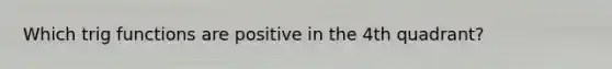 Which trig functions are positive in the 4th quadrant?