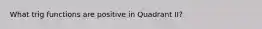 What trig functions are positive in Quadrant II?