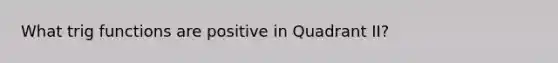 What trig functions are positive in Quadrant II?