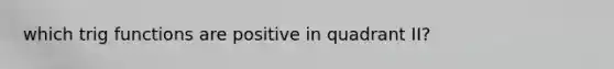 which trig functions are positive in quadrant II?