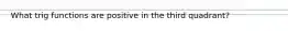 What trig functions are positive in the third quadrant?