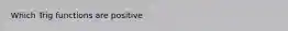 Which Trig functions are positive