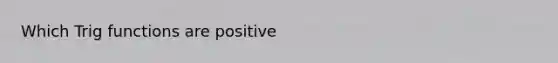 Which Trig functions are positive