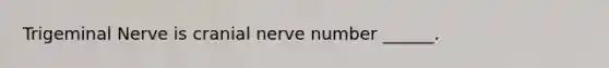 Trigeminal Nerve is cranial nerve number ______.