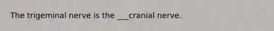 The trigeminal nerve is the ___cranial nerve.