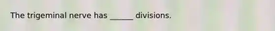 The trigeminal nerve has ______ divisions.