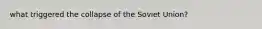 what triggered the collapse of the Soviet Union?