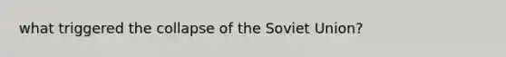 what triggered the collapse of the Soviet Union?