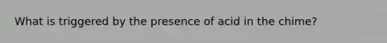 What is triggered by the presence of acid in the chime?