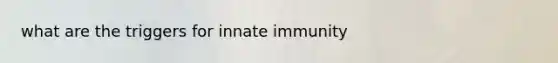 what are the triggers for innate immunity