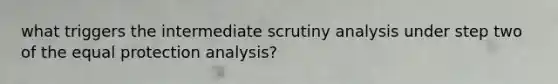 what triggers the intermediate scrutiny analysis under step two of the equal protection analysis?