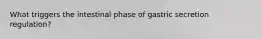 What triggers the intestinal phase of gastric secretion regulation?