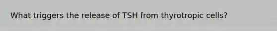 What triggers the release of TSH from thyrotropic cells?