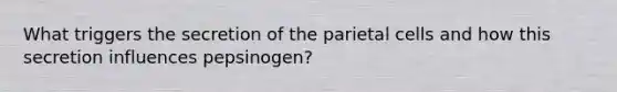 What triggers the secretion of the parietal cells and how this secretion influences pepsinogen?