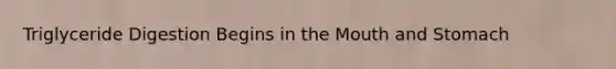 Triglyceride Digestion Begins in the Mouth and Stomach