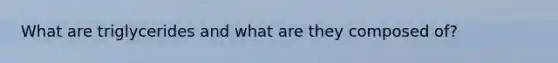 What are triglycerides and what are they composed of?