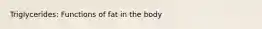 Triglycerides: Functions of fat in the body