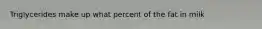 Triglycerides make up what percent of the fat in milk