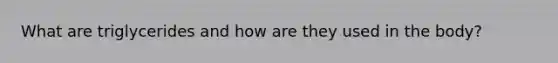 What are triglycerides and how are they used in the body?