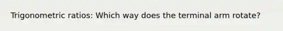 Trigonometric ratios: Which way does the terminal arm rotate?