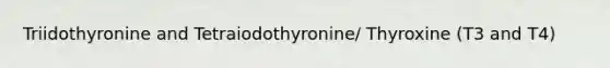 Triidothyronine and Tetraiodothyronine/ Thyroxine (T3 and T4)