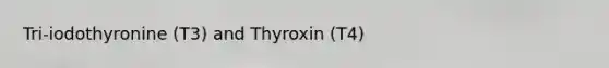 Tri-iodothyronine (T3) and Thyroxin (T4)