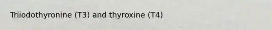 Triiodothyronine (T3) and thyroxine (T4)