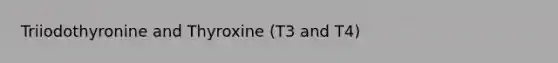 Triiodothyronine and Thyroxine (T3 and T4)