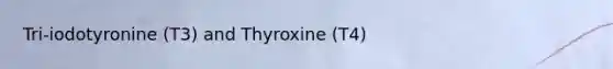 Tri-iodotyronine (T3) and Thyroxine (T4)