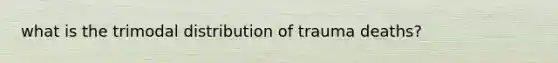 what is the trimodal distribution of trauma deaths?