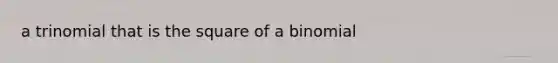 a trinomial that is the square of a binomial