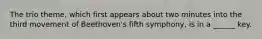 The trio theme, which first appears about two minutes into the third movement of Beethoven's fifth symphony, is in a ______ key.