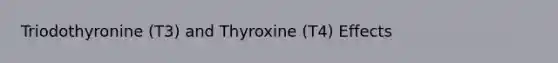 Triodothyronine (T3) and Thyroxine (T4) Effects