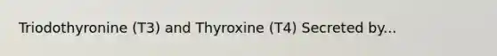 Triodothyronine (T3) and Thyroxine (T4) Secreted by...