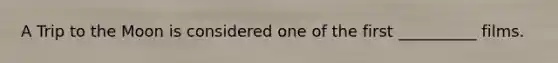 A Trip to the Moon is considered one of the first __________ films.