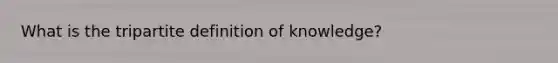 What is the tripartite definition of knowledge?