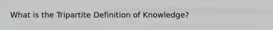 What is the Tripartite Definition of Knowledge?