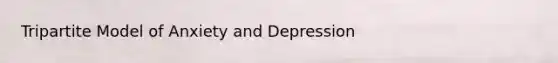 Tripartite Model of Anxiety and Depression