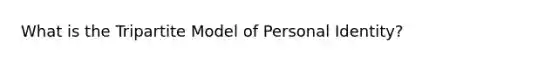 What is the Tripartite Model of Personal Identity?