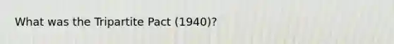 What was the Tripartite Pact (1940)?