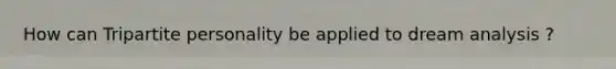 How can Tripartite personality be applied to dream analysis ?