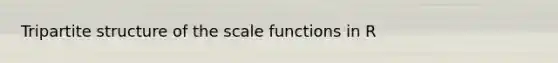 Tripartite structure of the scale functions in R