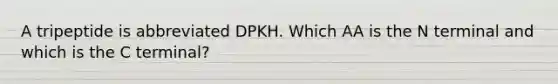 A tripeptide is abbreviated DPKH. Which AA is the N terminal and which is the C terminal?