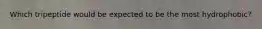 Which tripeptide would be expected to be the most hydrophobic?