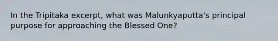 In the Tripitaka excerpt, what was Malunkyaputta's principal purpose for approaching the Blessed One?