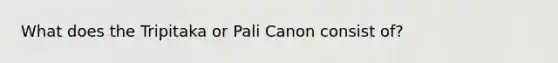 What does the Tripitaka or Pali Canon consist of?