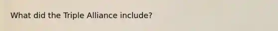 What did the Triple Alliance include?