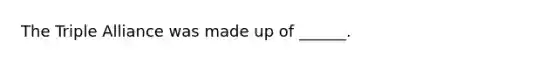 The Triple Alliance was made up of ______.