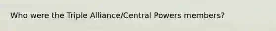 Who were the Triple Alliance/Central Powers members?