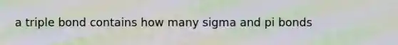 a triple bond contains how many sigma and pi bonds